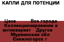 КАПЛИ ДЛЯ ПОТЕНЦИИ  › Цена ­ 990 - Все города Коллекционирование и антиквариат » Другое   . Мурманская обл.,Снежногорск г.